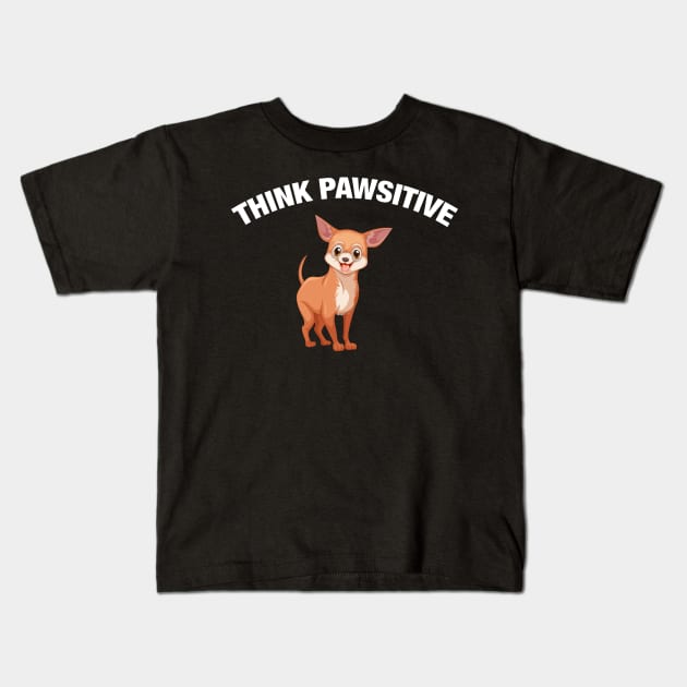 Think Pawsitive - Chihuahua Kids T-Shirt by quotysalad